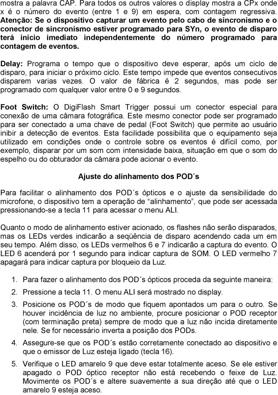 programado para contagem de eventos. Delay: Programa o tempo que o dispositivo deve esperar, após um ciclo de disparo, para iniciar o próximo ciclo.