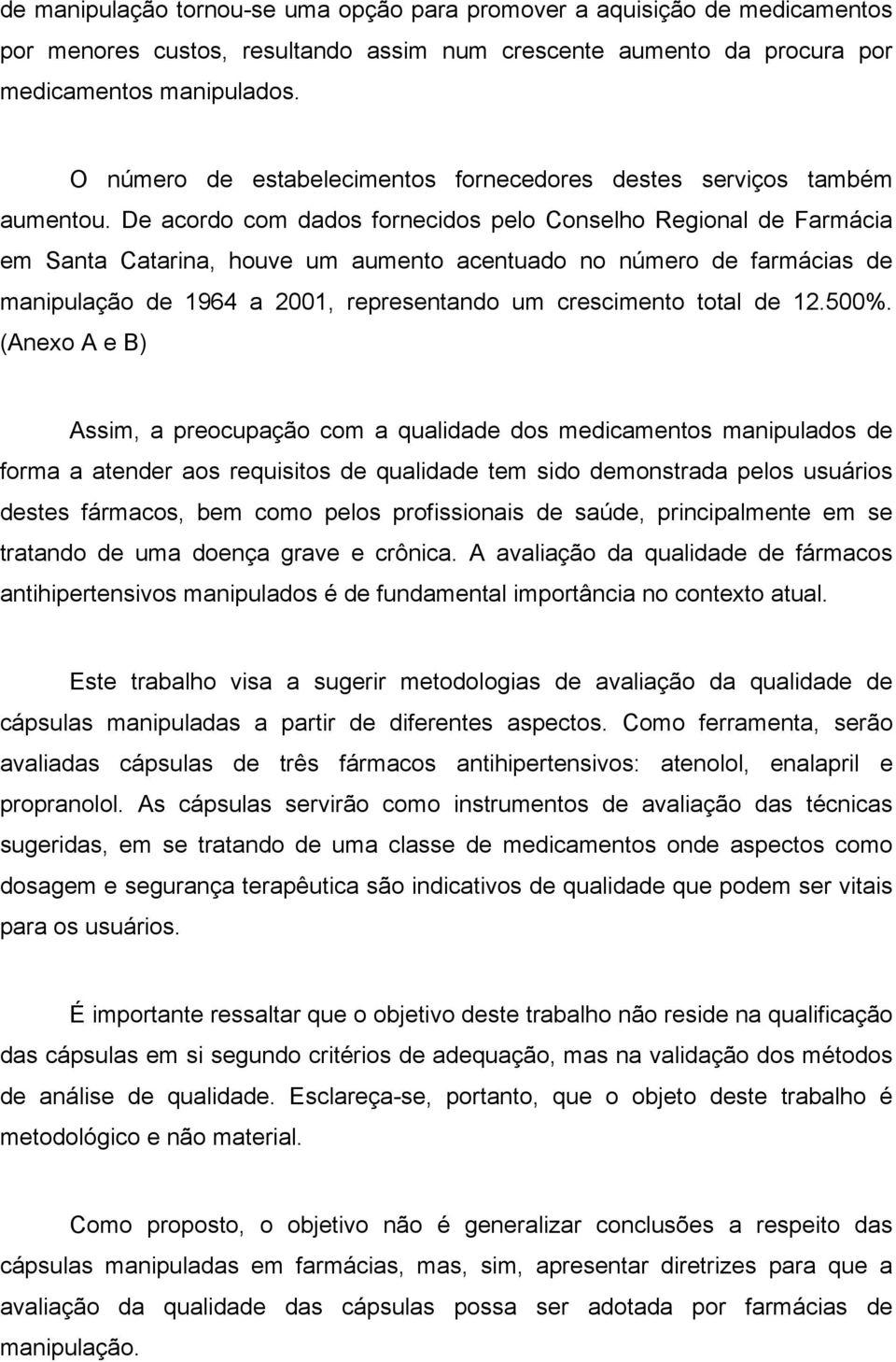 De acordo com dados fornecidos pelo Conselho Regional de Farmácia em Santa Catarina, houve um aumento acentuado no número de farmácias de manipulação de 1964 a 2001, representando um crescimento