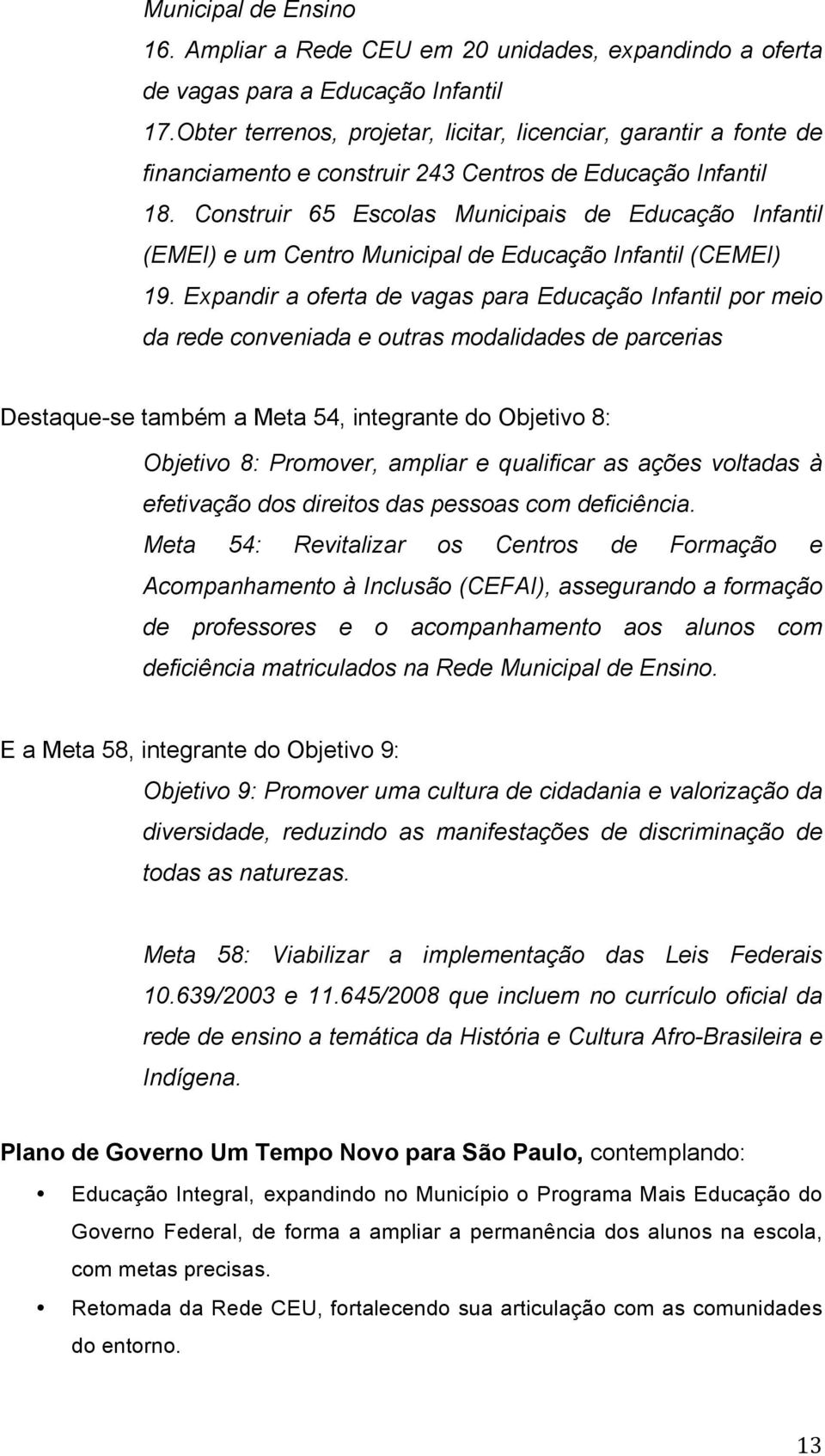 Construir 65 Escolas Municipais de Educação Infantil (EMEI) e um Centro Municipal de Educação Infantil (CEMEI) 19.