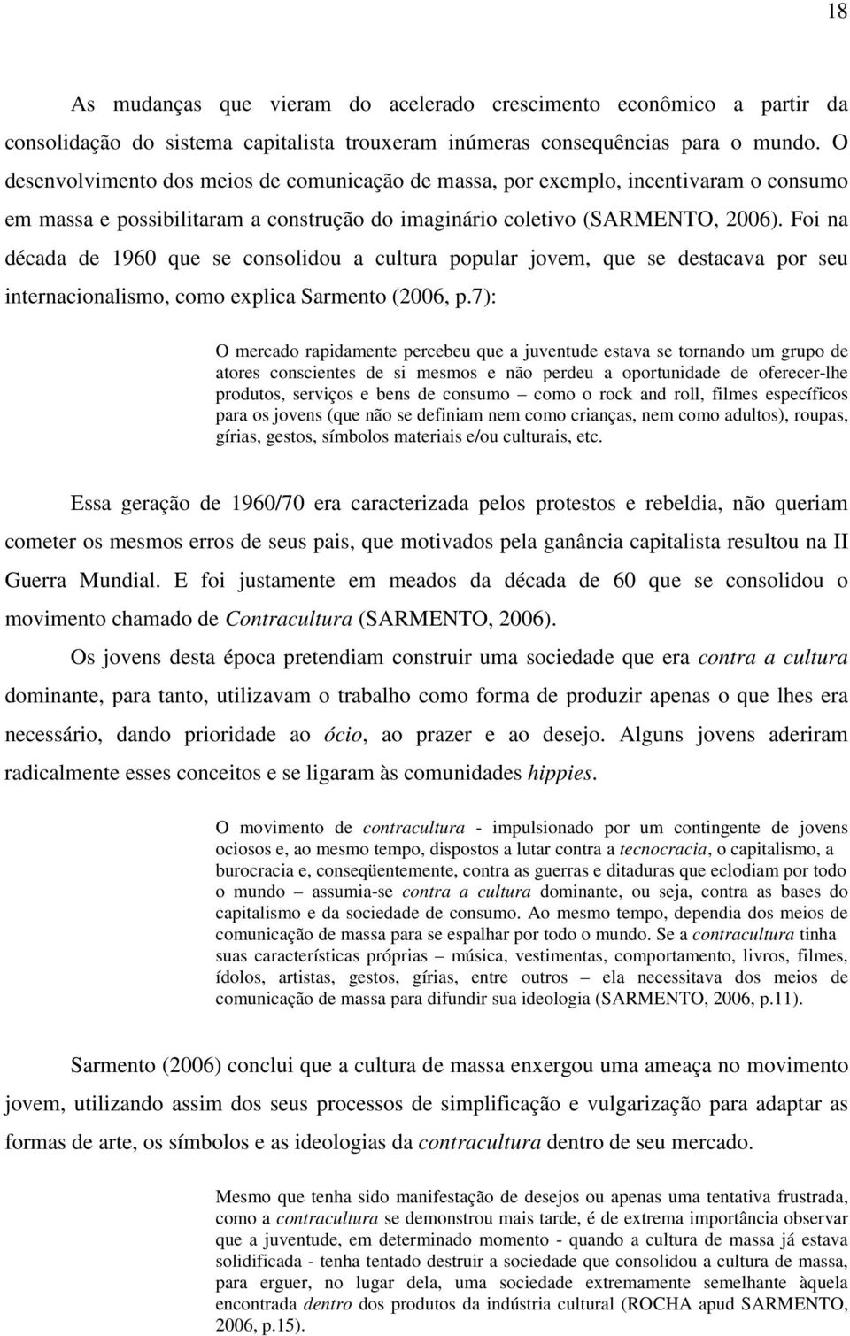 Foi na década de 1960 que se consolidou a cultura popular jovem, que se destacava por seu internacionalismo, como explica Sarmento (2006, p.