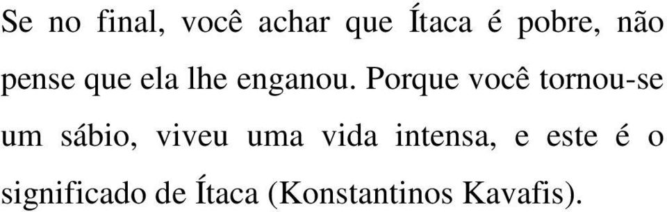 Porque você tornou-se um sábio, viveu uma vida