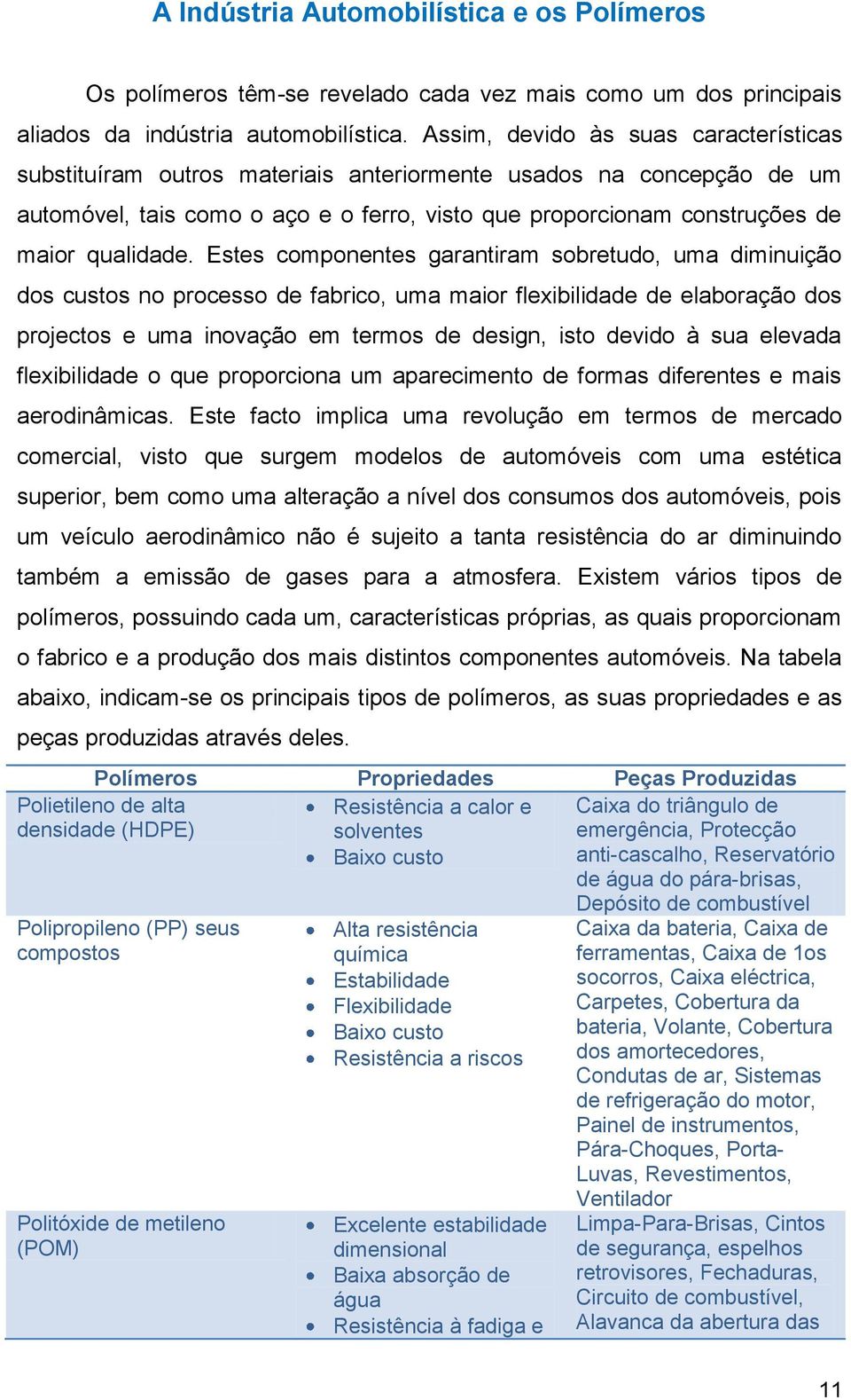 Estes componentes garantiram sobretudo, uma diminuição dos custos no processo de fabrico, uma maior flexibilidade de elaboração dos projectos e uma inovação em termos de design, isto devido à sua