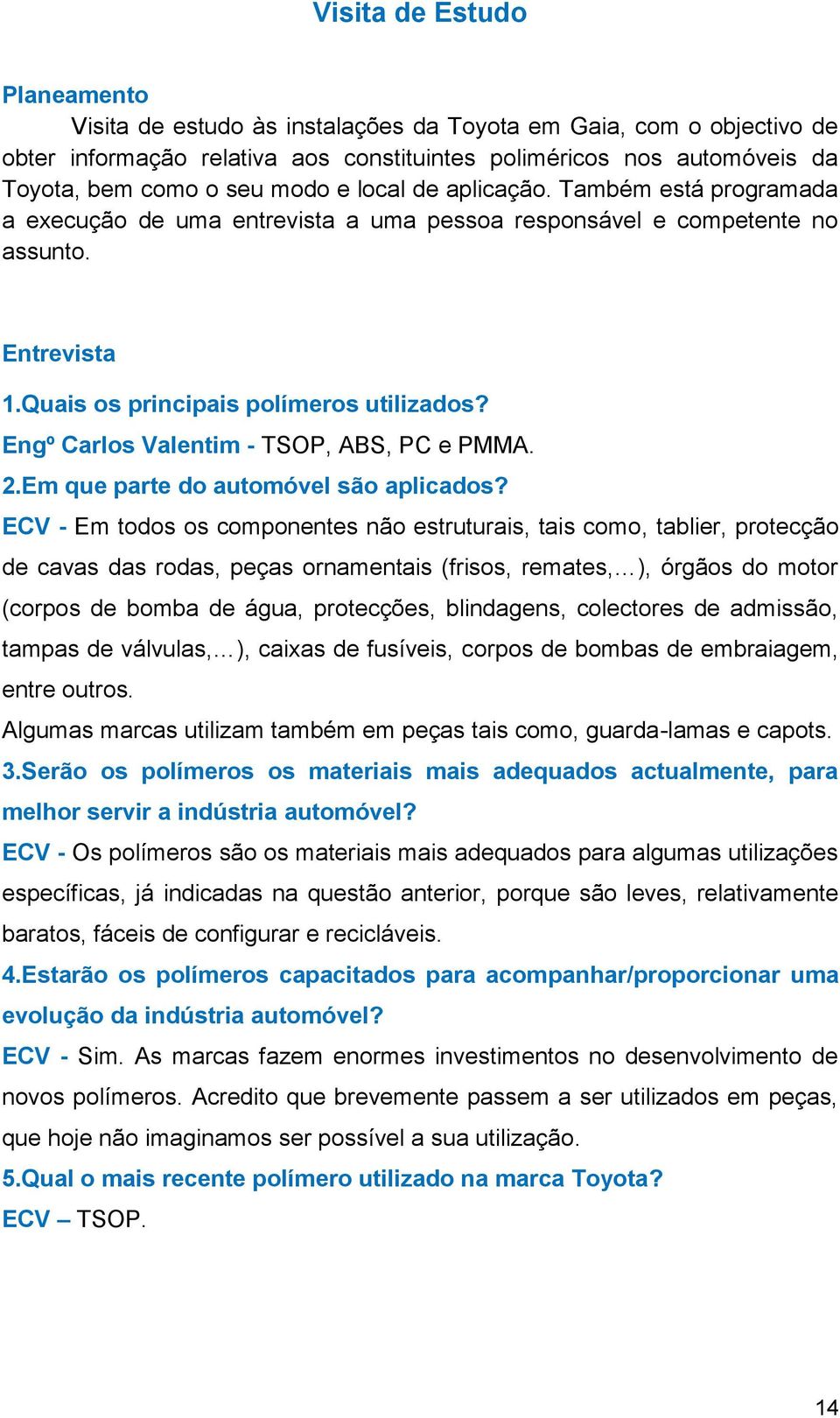 Engº Carlos Valentim - TSOP, ABS, PC e PMMA. 2.Em que parte do automóvel são aplicados?