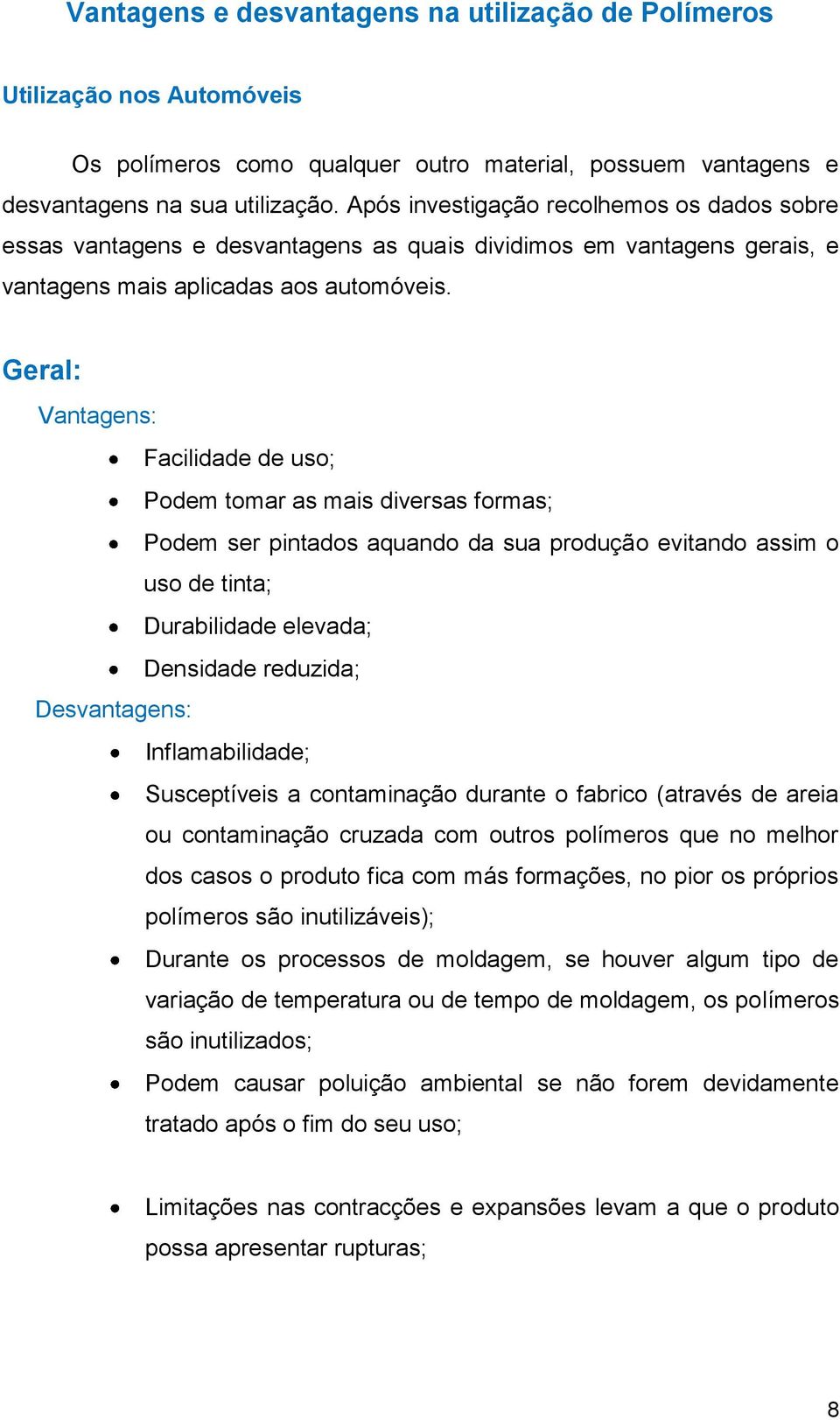 Geral: Vantagens: Facilidade de uso; Podem tomar as mais diversas formas; Podem ser pintados aquando da sua produção evitando assim o uso de tinta; Durabilidade elevada; Densidade reduzida;