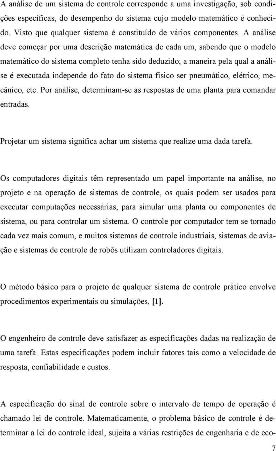 A análise deve começar por uma descrição matemática de cada um, sabendo que o modelo matemático do sistema completo tenha sido deduzido; a maneira pela qual a análise é executada independe do fato do