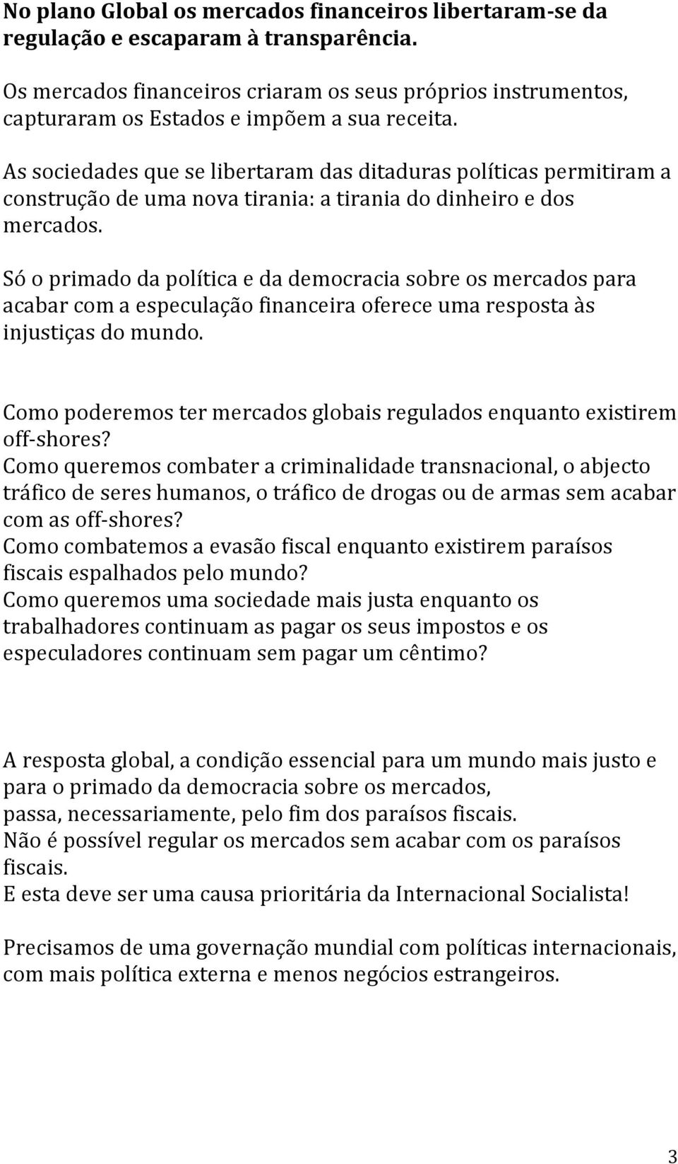 As sociedades que se libertaram das ditaduras políticas permitiram a construção de uma nova tirania: a tirania do dinheiro e dos mercados.