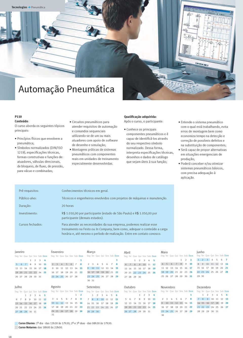 atuadores com apoio de software de desenho e simulação; Montagens práticas de sistemas pneumáticos com componentes reais em unidades de treinamento especialmente desenvolvidas.