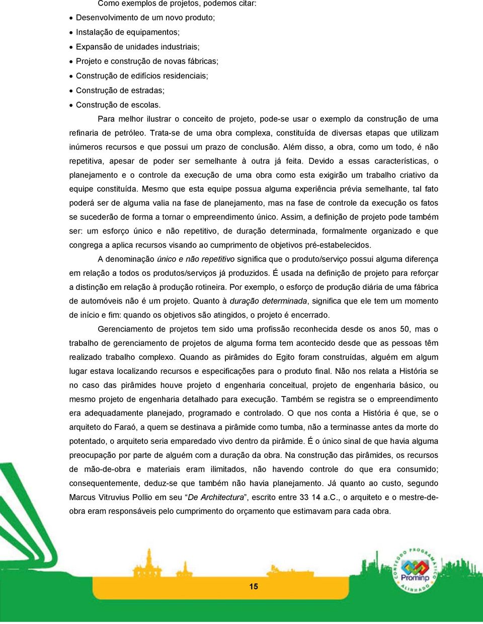 Trata-se de uma obra complexa, constituída de diversas etapas que utilizam inúmeros recursos e que possui um prazo de conclusão.