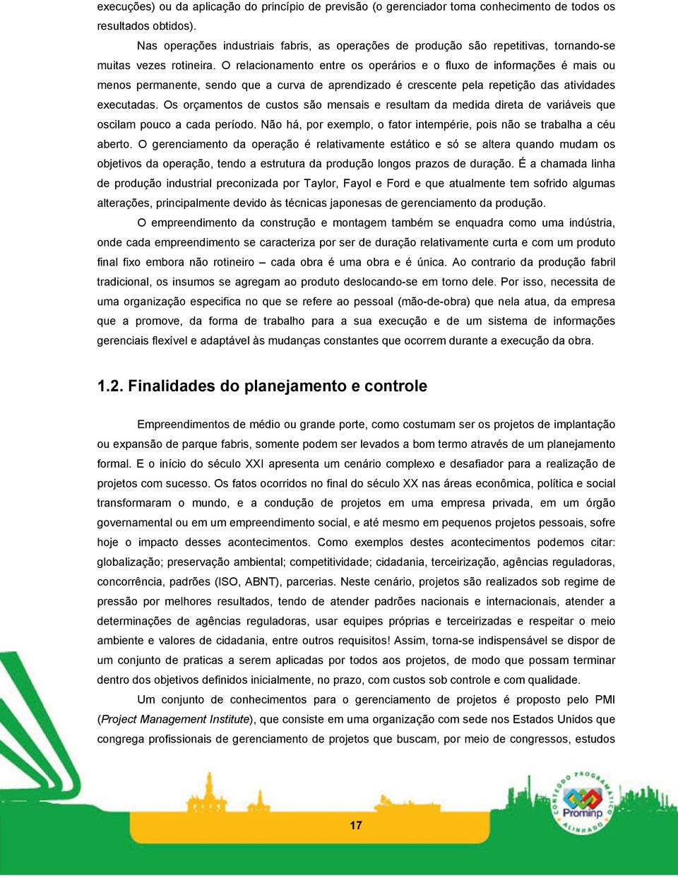 O relacionamento entre os operários e o fluxo de informações é mais ou menos permanente, sendo que a curva de aprendizado é crescente pela repetição das atividades executadas.