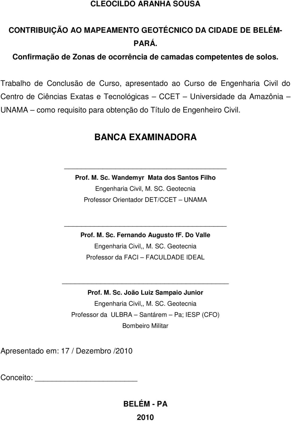 Engenheiro Civil. BANCA EXAMINADORA Prof. M. Sc. Wandemyr Mata dos Santos Filho Engenharia Civil, M. SC. Geotecnia Professor Orientador DET/CCET UNAMA Prof. M. Sc. Fernando Augusto ff.