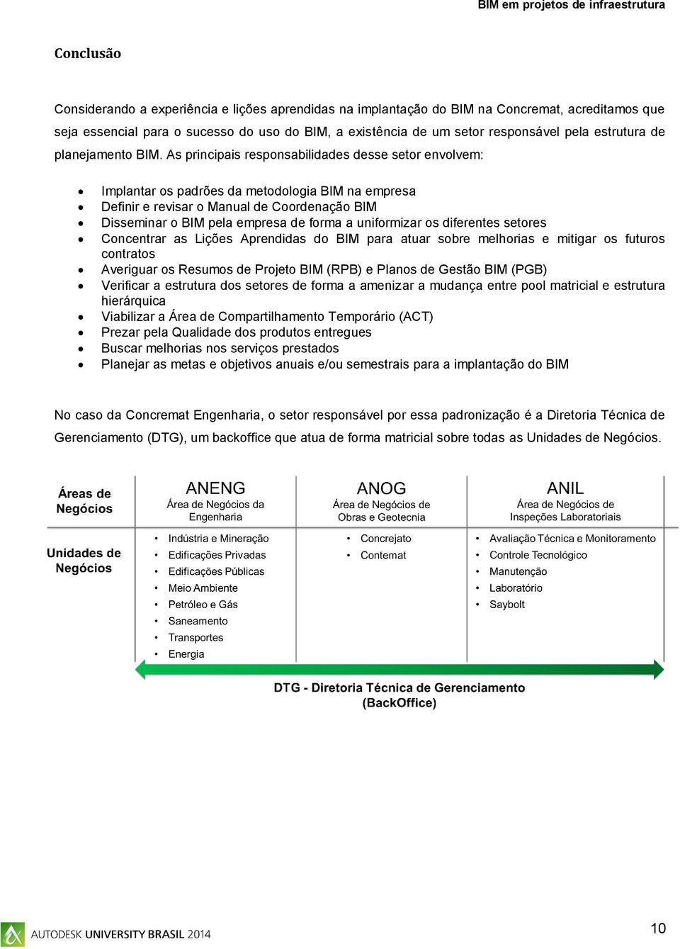 As principais responsabilidades desse setor envolvem: Implantar os padrões da metodologia BIM na empresa Definir e revisar o Manual de Coordenação BIM Disseminar o BIM pela empresa de forma a