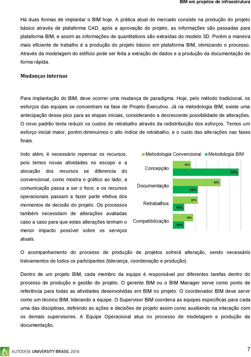 quantitativos são extraídas do modelo 3D. Porém a maneira mais eficiente de trabalho é a produção do projeto básico em plataforma BIM, otimizando o processo.