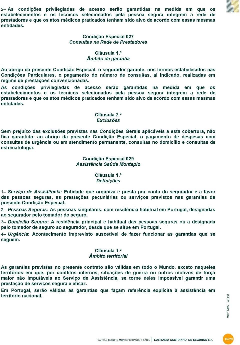 ª Âmbito da garantia Ao abrigo da presente Condição Especial, o segurador garante, nos termos estabelecidos nas Condições Particulares, o pagamento do número de consultas, aí indicado, realizadas em