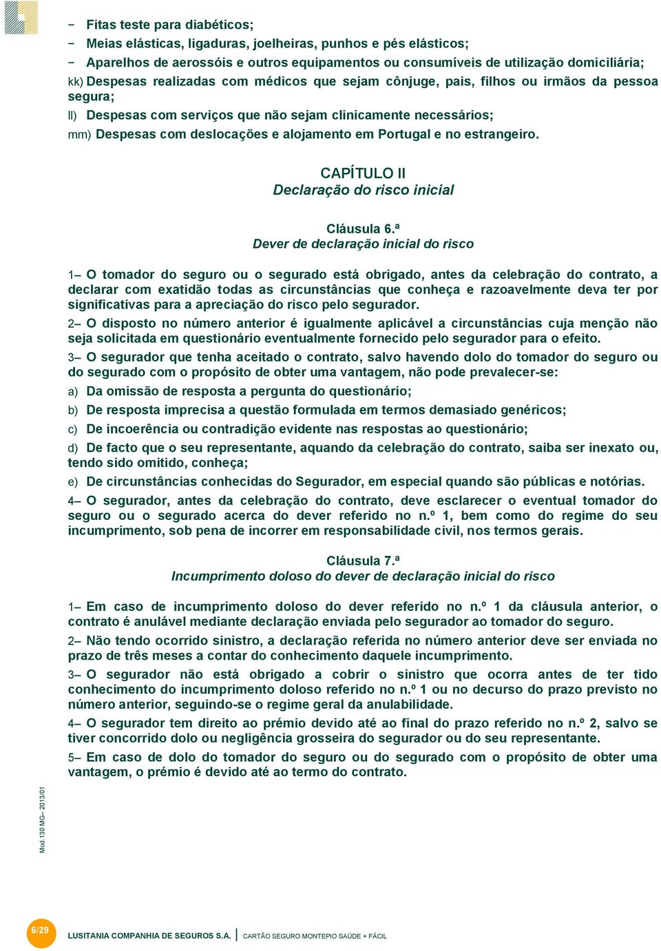 alojamento em Portugal e no estrangeiro. CAPÍTULO II Declaração do risco inicial Cláusula 6.