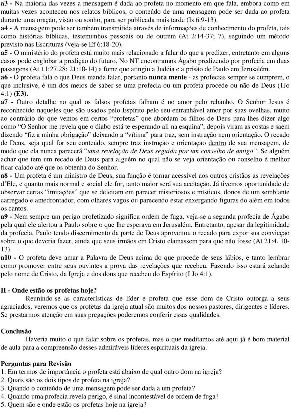 a4 - A mensagem pode ser também transmitida através de informações de conhecimento do profeta, tais como histórias bíblicas, testemunhos pessoais ou de outrem (At 2:14-37; 7), seguindo um método