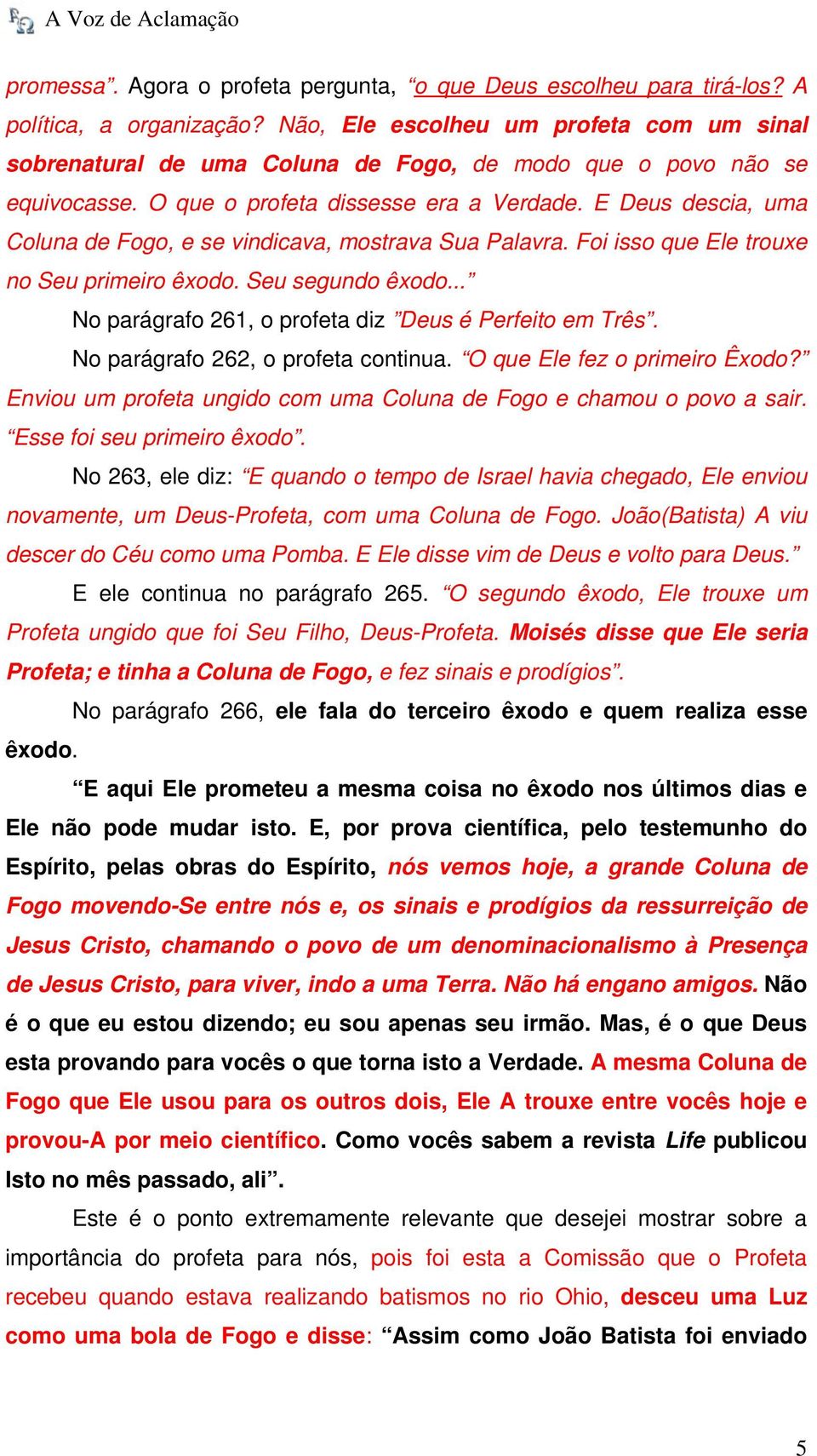 E Deus descia, uma Coluna de Fogo, e se vindicava, mostrava Sua Palavra. Foi isso que Ele trouxe no Seu primeiro êxodo. Seu segundo êxodo... No parágrafo 261, o profeta diz Deus é Perfeito em Três.