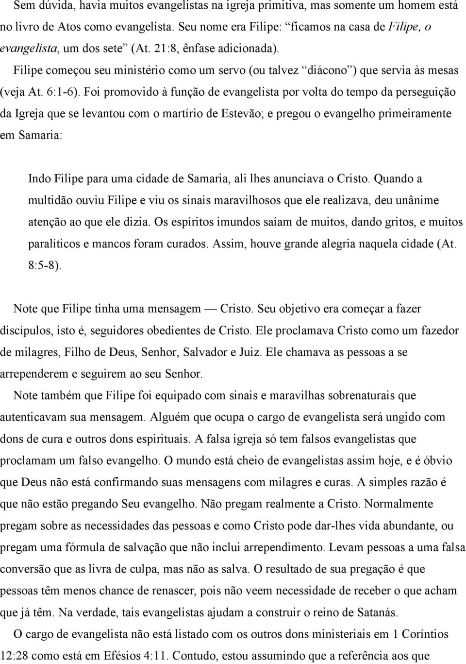 Foi promovido à função de evangelista por volta do tempo da perseguição da Igreja que se levantou com o martírio de Estevão; e pregou o evangelho primeiramente em Samaria: Indo Filipe para uma cidade