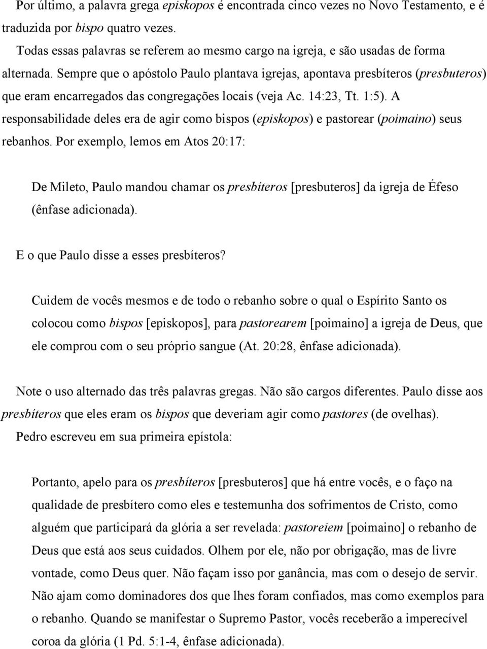 Sempre que o apóstolo Paulo plantava igrejas, apontava presbíteros (presbuteros) que eram encarregados das congregações locais (veja Ac. 14:23, Tt. 1:5).