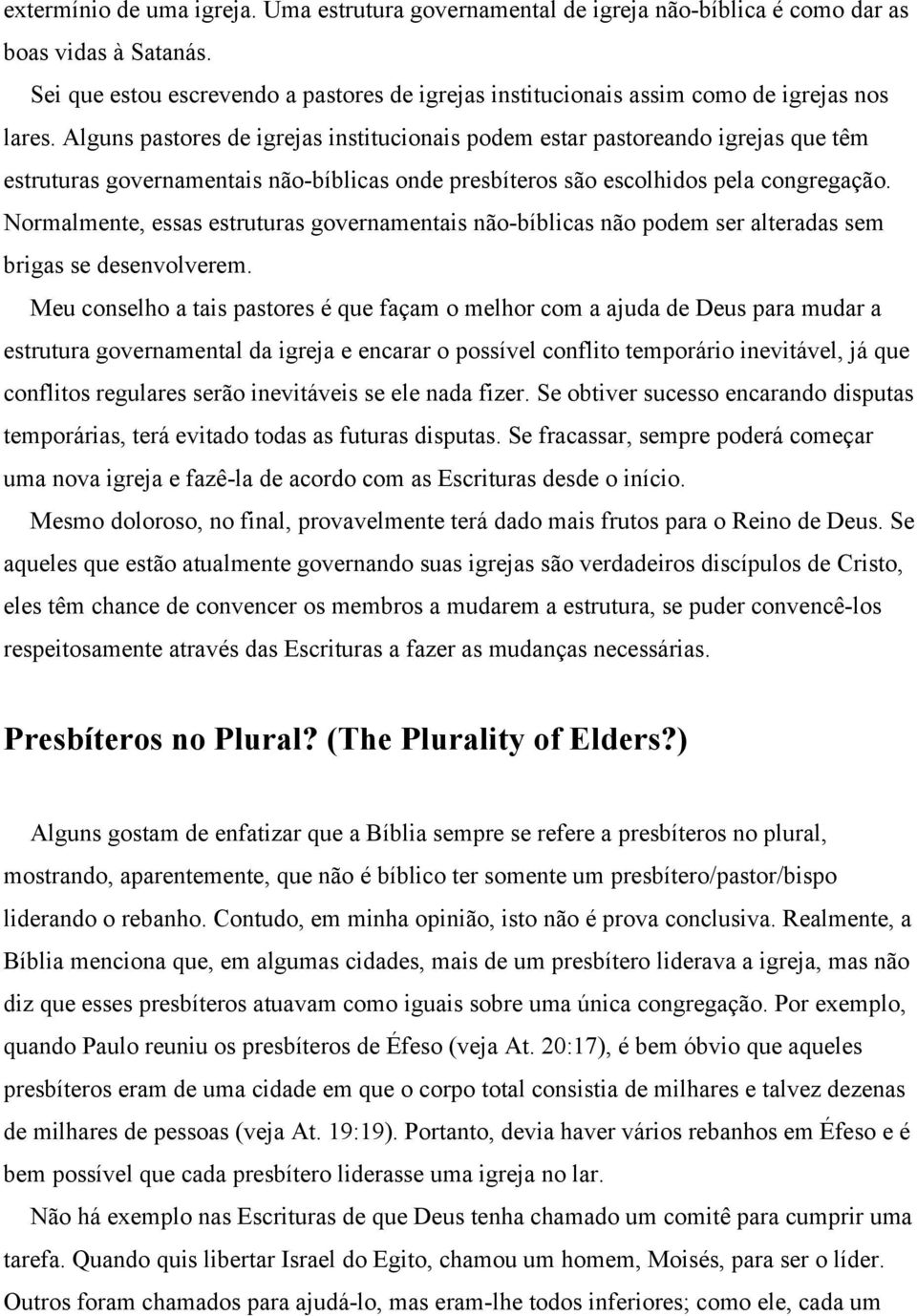 Alguns pastores de igrejas institucionais podem estar pastoreando igrejas que têm estruturas governamentais não-bíblicas onde presbíteros são escolhidos pela congregação.