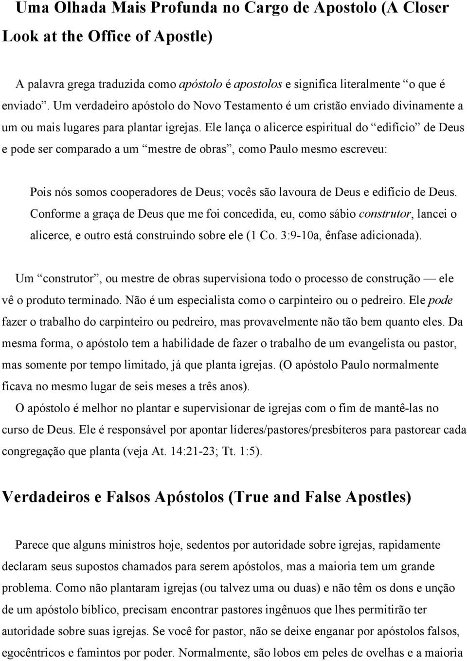 Ele lança o alicerce espiritual do edifício de Deus e pode ser comparado a um mestre de obras, como Paulo mesmo escreveu: Pois nós somos cooperadores de Deus; vocês são lavoura de Deus e edifício de