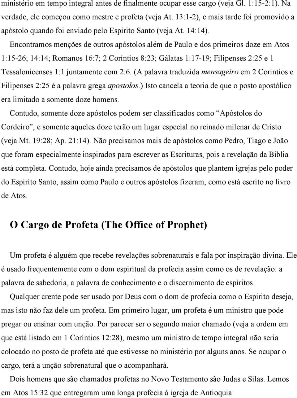 Encontramos menções de outros apóstolos além de Paulo e dos primeiros doze em Atos 1:15-26; 14:14; Romanos 16:7; 2 Coríntios 8:23; Gálatas 1:17-19; Filipenses 2:25 e 1 Tessalonicenses 1:1 juntamente