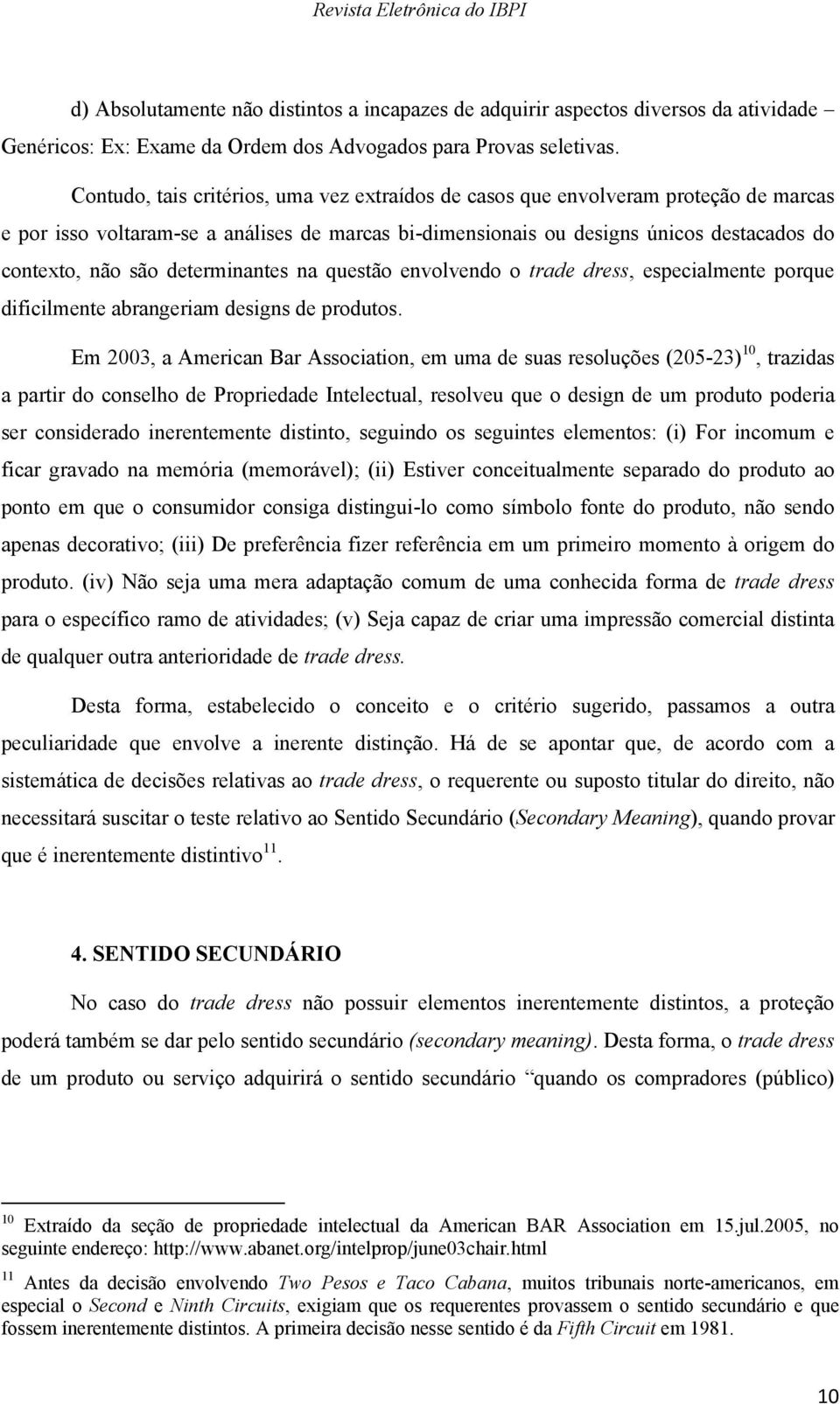 determinantes na questão envolvendo o trade dress, especialmente porque dificilmente abrangeriam designs de produtos.