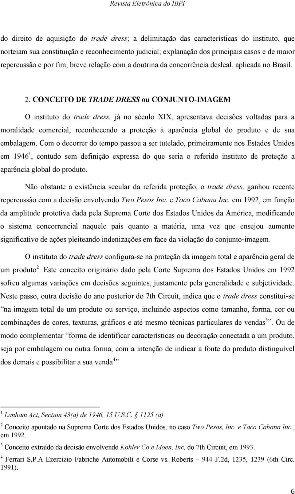 CONCEITO DE TRADE DRESS ou CONJUNTO-IMAGEM O instituto do trade dress, já no século XIX, apresentava decisões voltadas para a moralidade comercial, reconhecendo a proteção à aparência global do