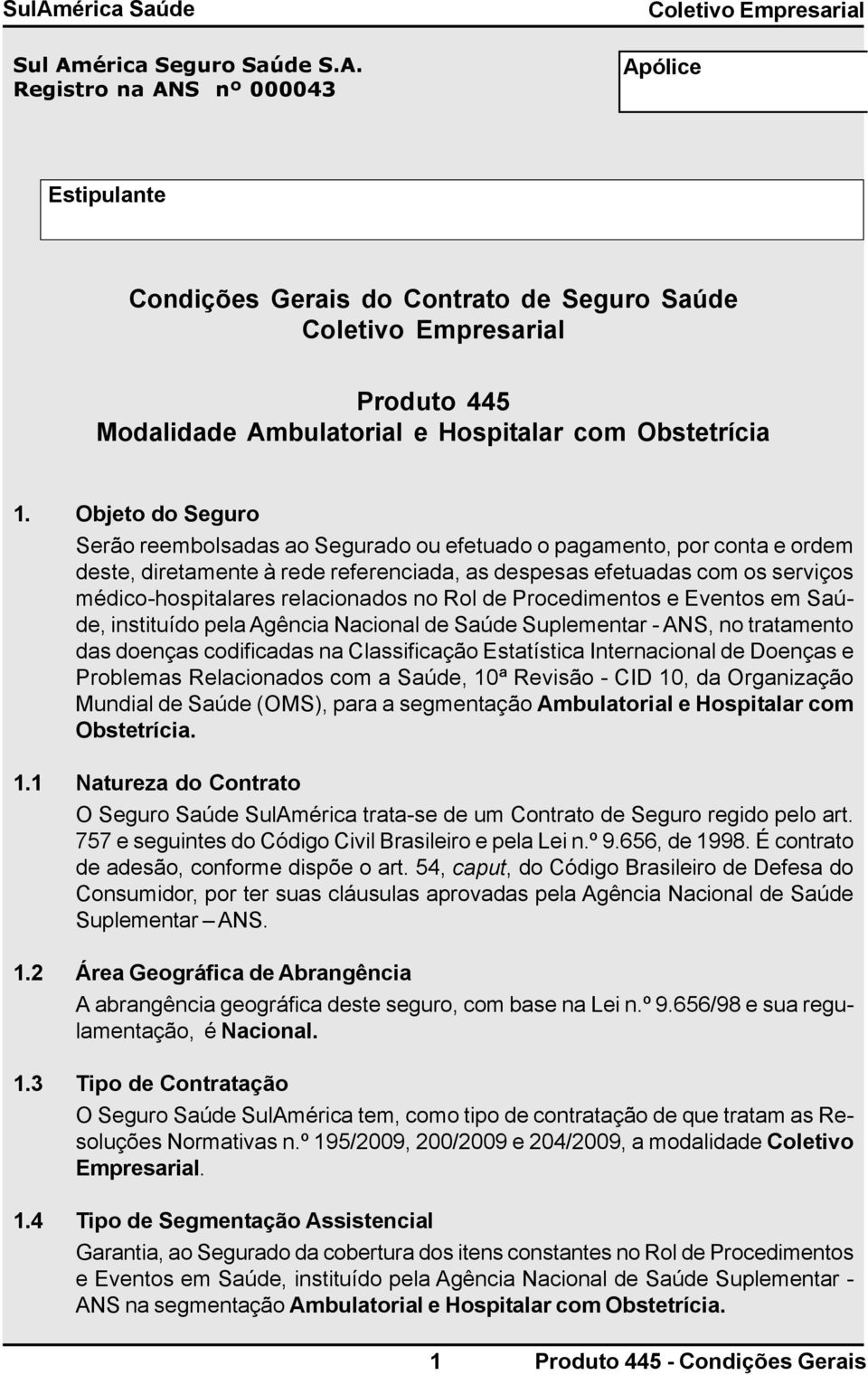 relacionados no Rol de Procedimentos e Eventos em Saúde, instituído pela Agência Nacional de Saúde Suplementar - ANS, no tratamento das doenças codificadas na Classificação Estatística Internacional