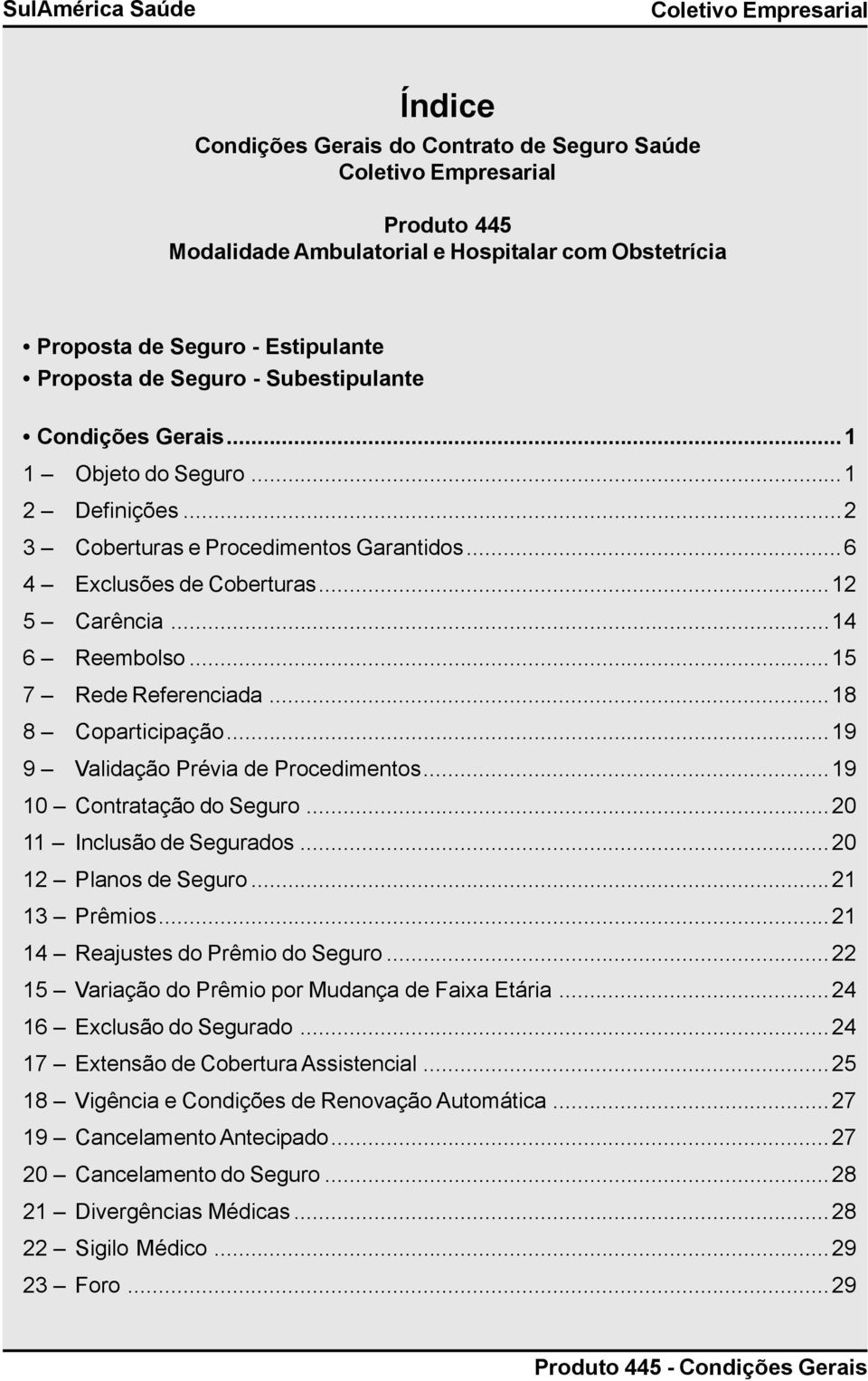 ..19 9 Validação Prévia de Procedimentos...19 10 Contratação do Seguro...20 11 Inclusão de Segurados...20 12 Planos de Seguro...21 13 Prêmios...21 14 Reajustes do Prêmio do Seguro.