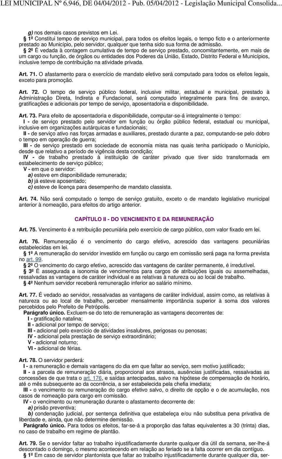 2º É vedada à contagem cumulativa de tempo de serviço prestado, concomitantemente, em mais de um cargo ou função, de órgãos ou entidades dos Poderes da União, Estado, Distrito Federal e Municípios,