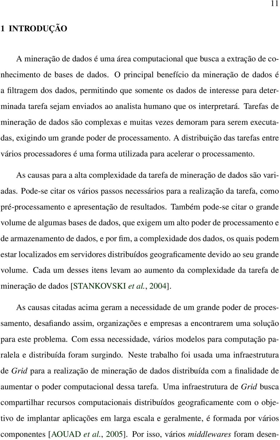 Tarefas de mineração de dados são complexas e muitas vezes demoram para serem executadas, exigindo um grande poder de processamento.