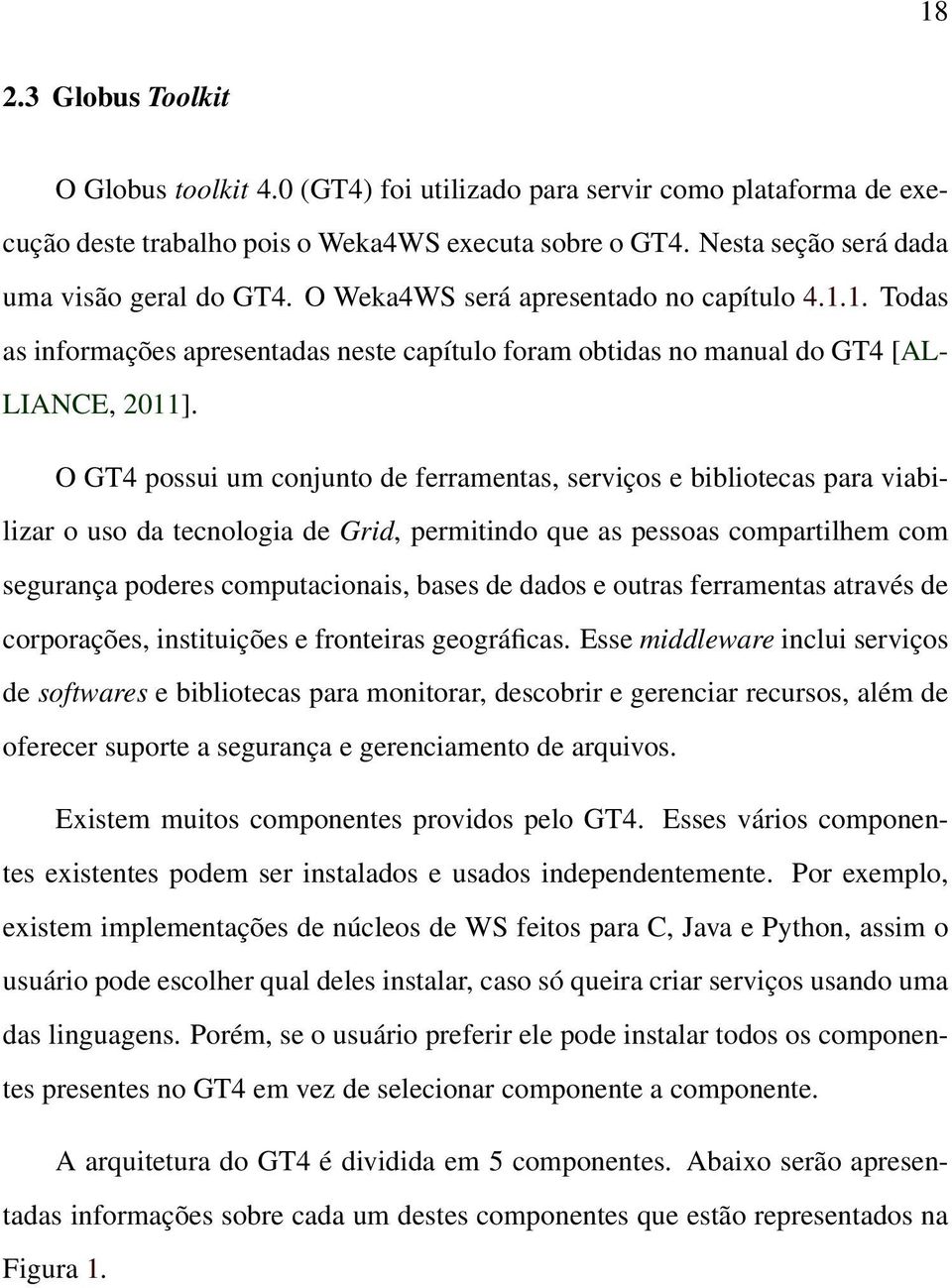 O GT4 possui um conjunto de ferramentas, serviços e bibliotecas para viabilizar o uso da tecnologia de Grid, permitindo que as pessoas compartilhem com segurança poderes computacionais, bases de