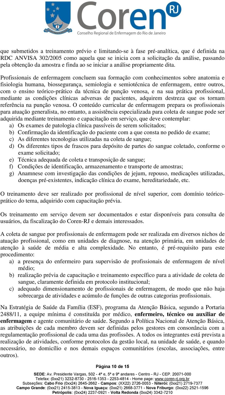 Profissionais de enfermagem concluem sua formação com conhecimentos sobre anatomia e fisiologia humana, biossegurança, semiologia e semiotécnica de enfermagem, entre outros, com o ensino