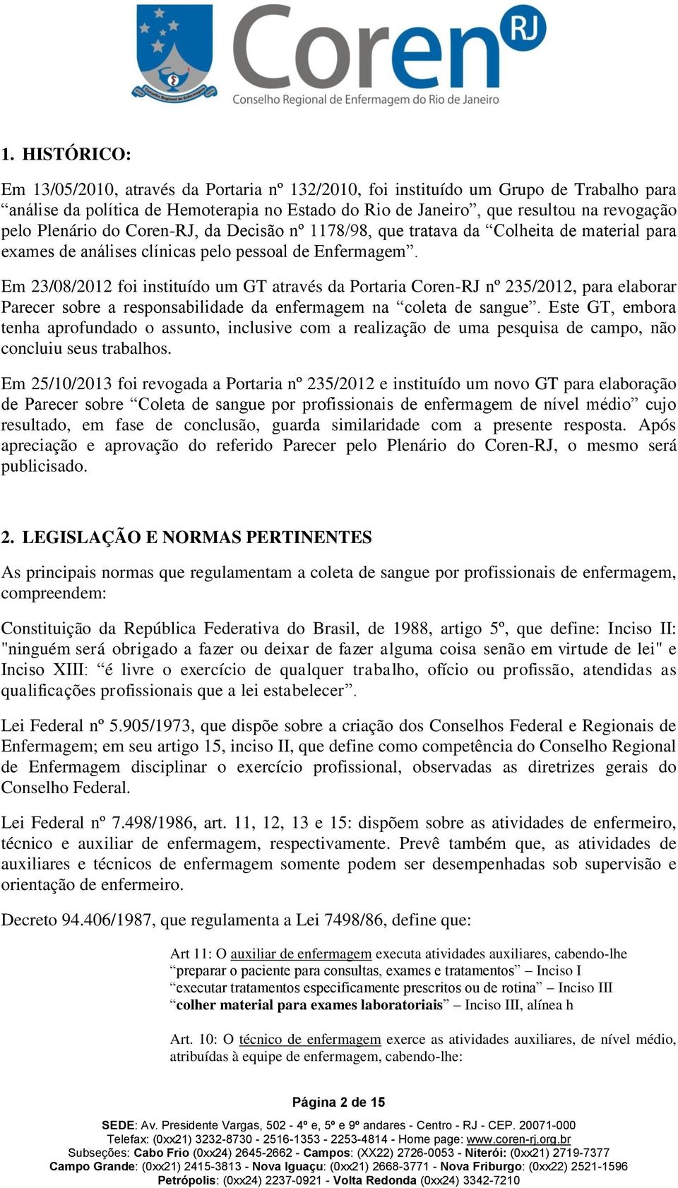 Em 23/08/2012 foi instituído um GT através da Portaria Coren-RJ nº 235/2012, para elaborar Parecer sobre a responsabilidade da enfermagem na coleta de sangue.