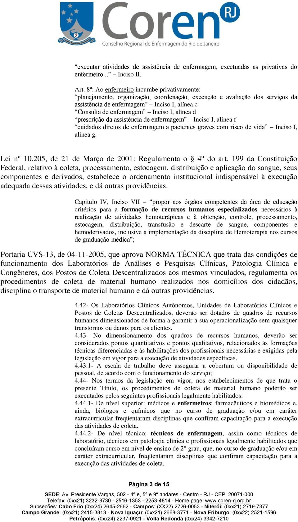 alínea d prescrição da assistência de enfermagem Inciso I, alínea f cuidados diretos de enfermagem a pacientes graves com risco de vida Inciso I, alínea g. Lei nº 10.