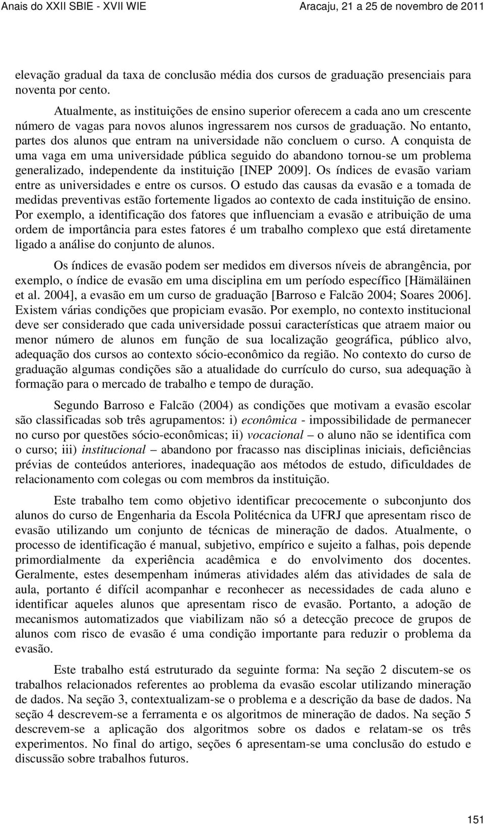 No entanto, partes dos alunos que entram na universidade não concluem o curso.