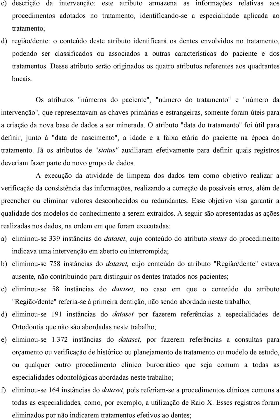 Desse atributo serão originados os quatro atributos referentes aos quadrantes bucais.