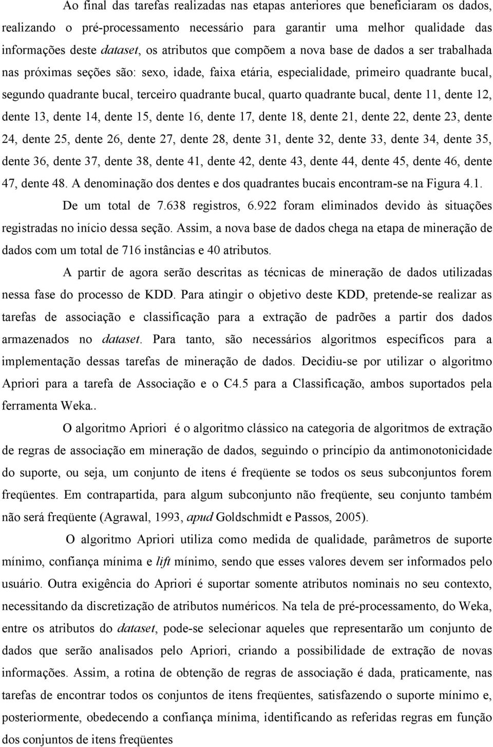 bucal, quarto quadrante bucal, dente 11, dente 12, dente 13, dente 14, dente 15, dente 16, dente 17, dente 18, dente 21, dente 22, dente 23, dente 24, dente 25, dente 26, dente 27, dente 28, dente