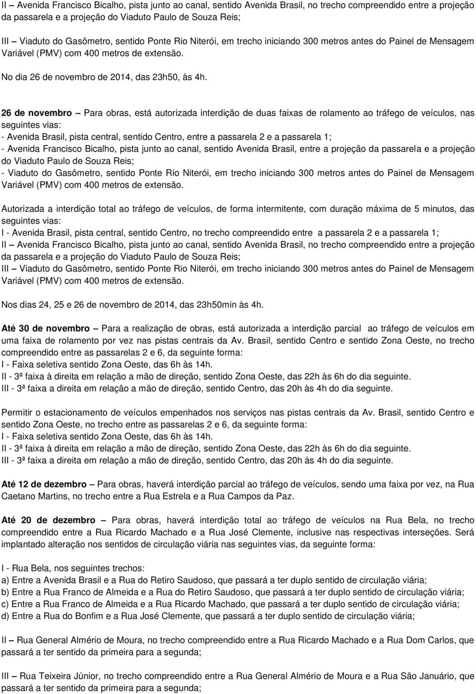 26 de novembro Para obras, está autorizada interdição de duas faixas de rolamento ao tráfego de veículos, nas seguintes vias: - Avenida Brasil, pista central, sentido Centro, entre a passarela 2 e a