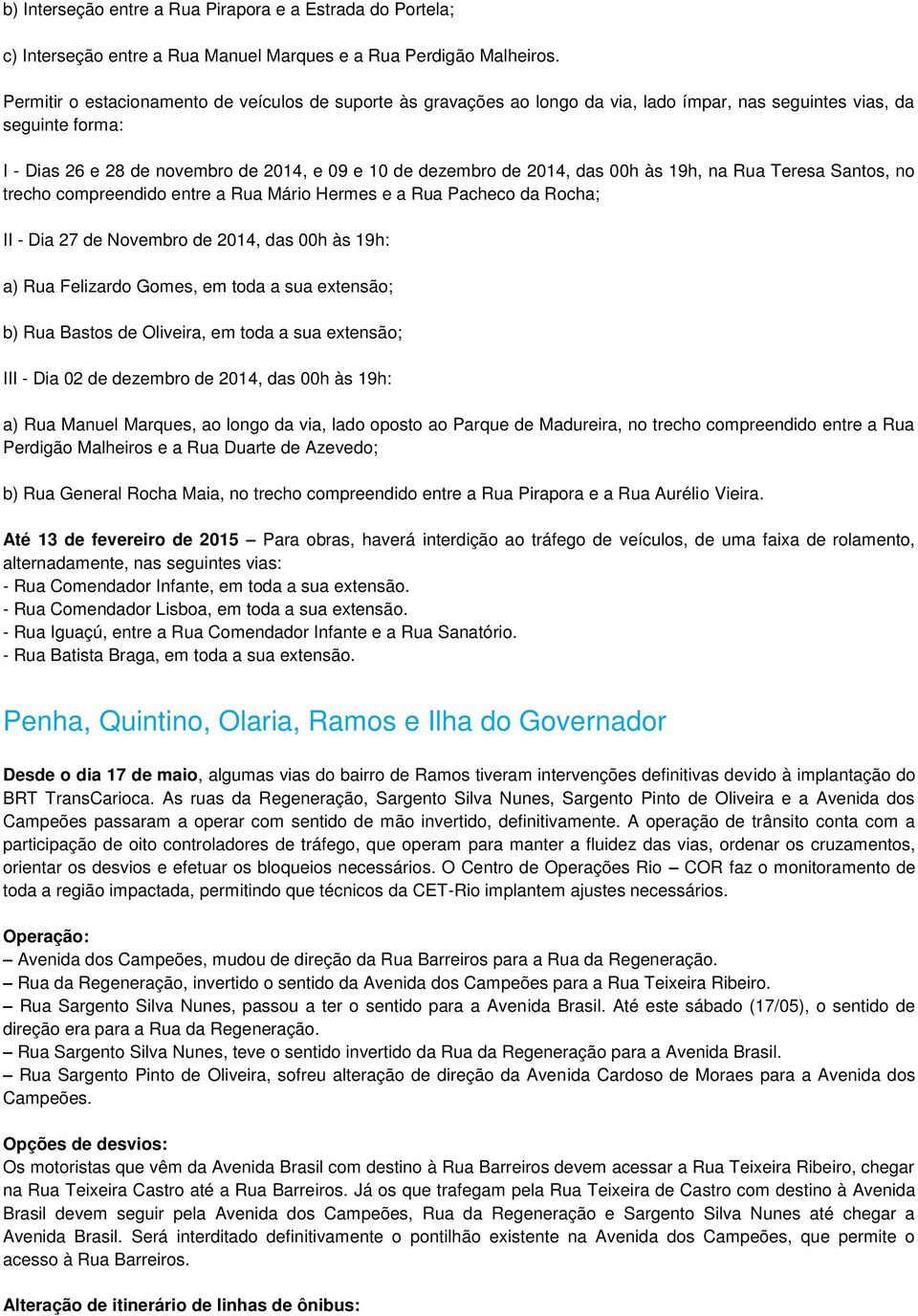 das 00h às 19h, na Rua Teresa Santos, no trecho compreendido entre a Rua Mário Hermes e a Rua Pacheco da Rocha; II - Dia 27 de Novembro de 2014, das 00h às 19h: a) Rua Felizardo Gomes, em toda a sua