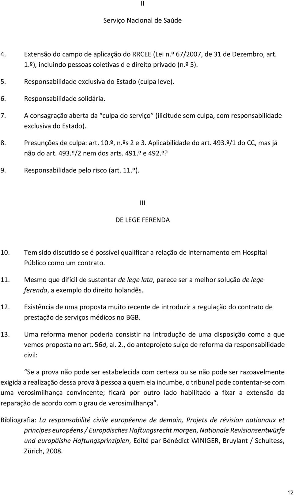 Presunções de culpa: art. 10.º, n.ºs 2 e 3. Aplicabilidade do art. 493.º/1 do CC, mas já não do art. 493.º/2 nem dos arts. 491.º e 492.º? 9. Responsabilidade pelo risco (art. 11.º).