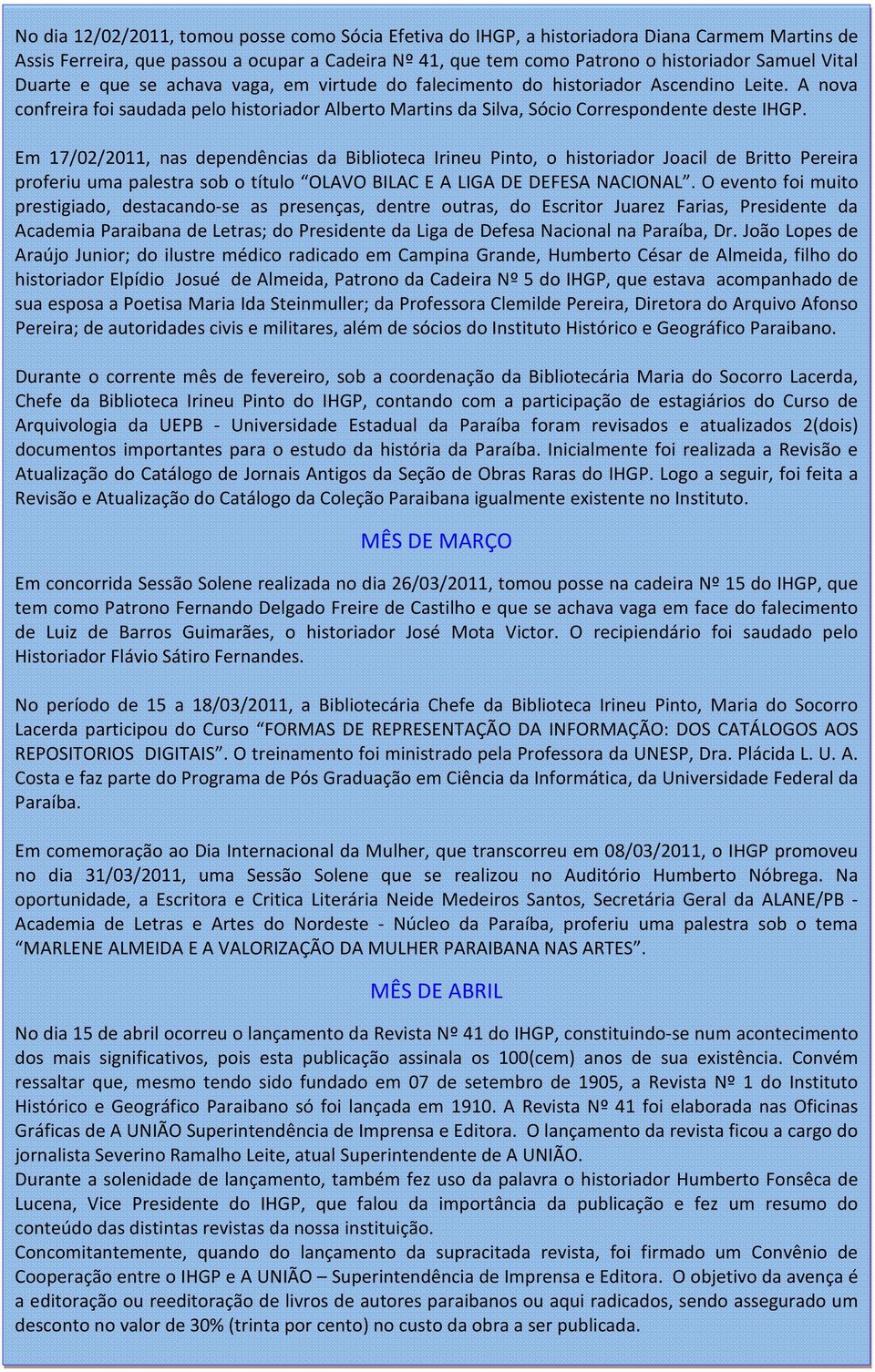 Em 17/02/2011, nas dependências da Biblioteca Irineu Pinto, o historiador Joacil de Britto Pereira proferiu uma palestra sob o título OLAVO BILAC E A LIGA DE DEFESA NACIONAL.