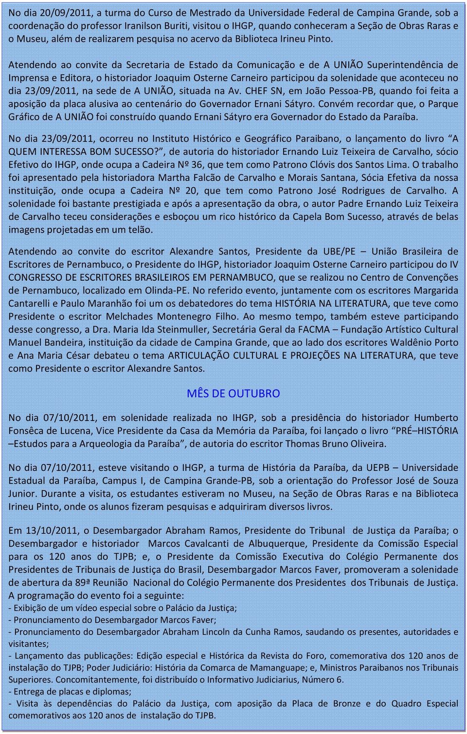 Atendendo ao convite da Secretaria de Estado da Comunicação e de A UNIÃO Superintendência de Imprensa e Editora, o historiador Joaquim Osterne Carneiro participou da solenidade que aconteceu no dia