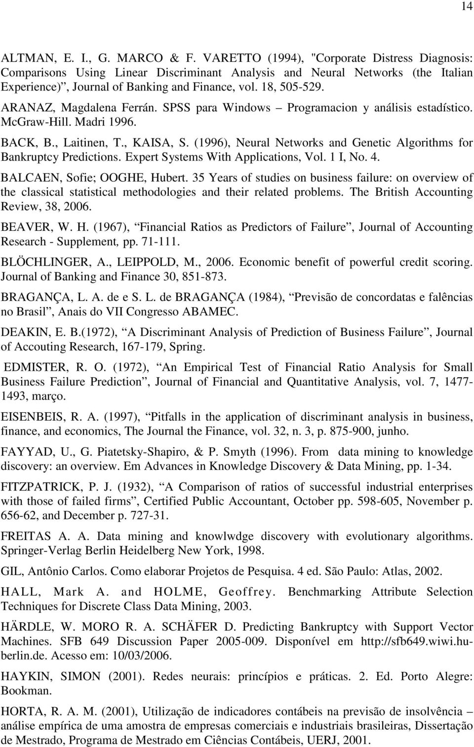 ARANAZ, Magdalena Ferrán. SPSS para Windows Programacion y análisis estadístico. McGraw-Hill. Madri 1996. BACK, B., Laitinen, T., KAISA, S.
