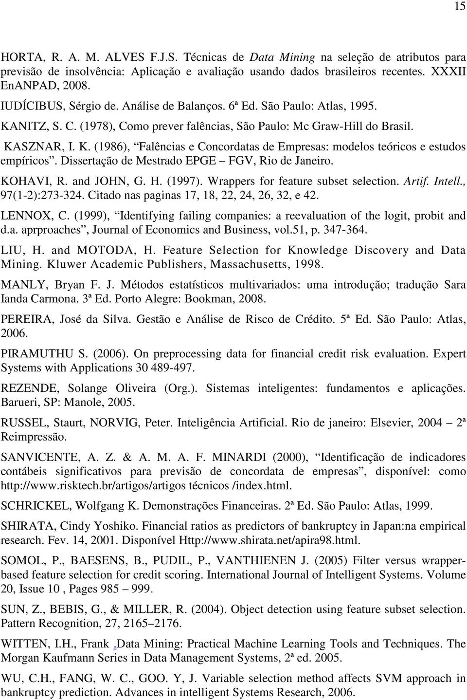 Dissertação de Mestrado EPGE FGV, Rio de Janeiro. KOHAVI, R. and JOHN, G. H. (1997). Wrappers for feature subset selection. Artif. Intell., 97(1-2):273-324.