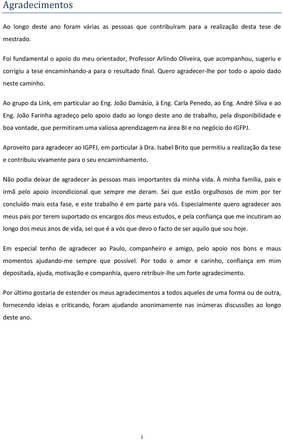 Quero agradecer lhe por todo o apoio dado neste caminho. Ao grupo da Link, em particular ao Eng. João Damásio, à Eng. Carla Penedo, ao Eng. André Silva e ao Eng.