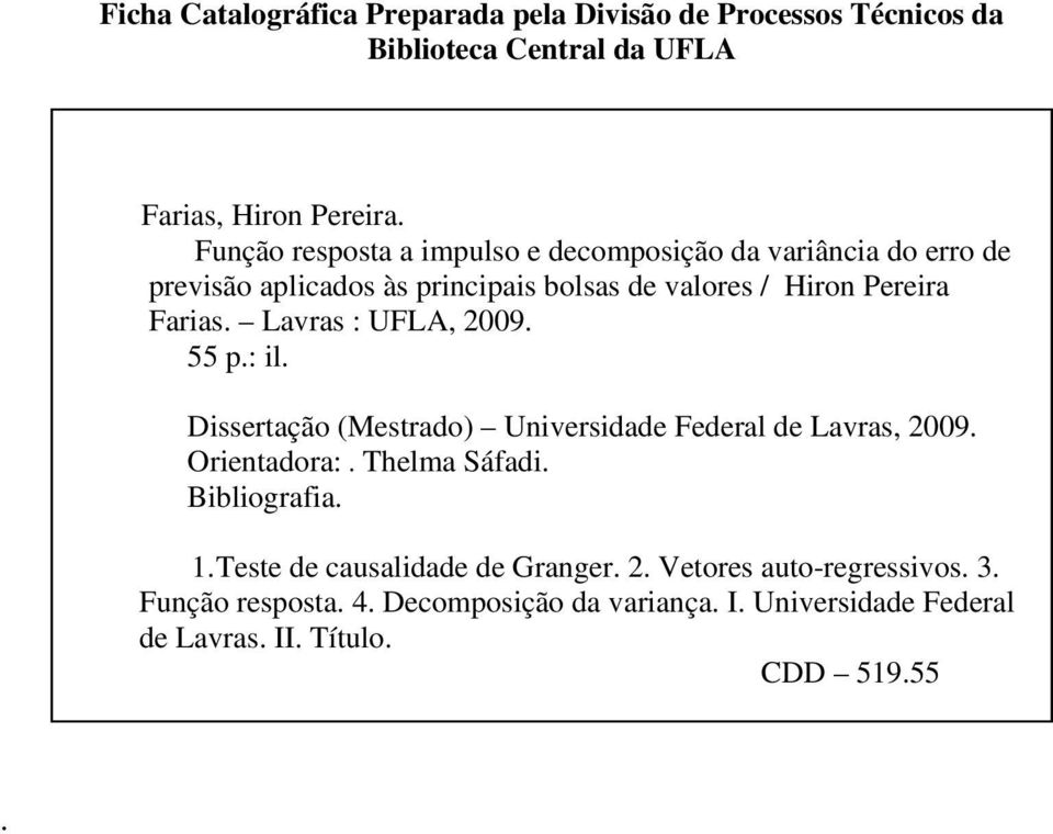 Lavras : UFLA, 09. 55 p.: il. Dissertação (Mestrado) Universidade Federal de Lavras, 09. Orientadora:. Thelma Sáfadi. Bibliografia. 1.