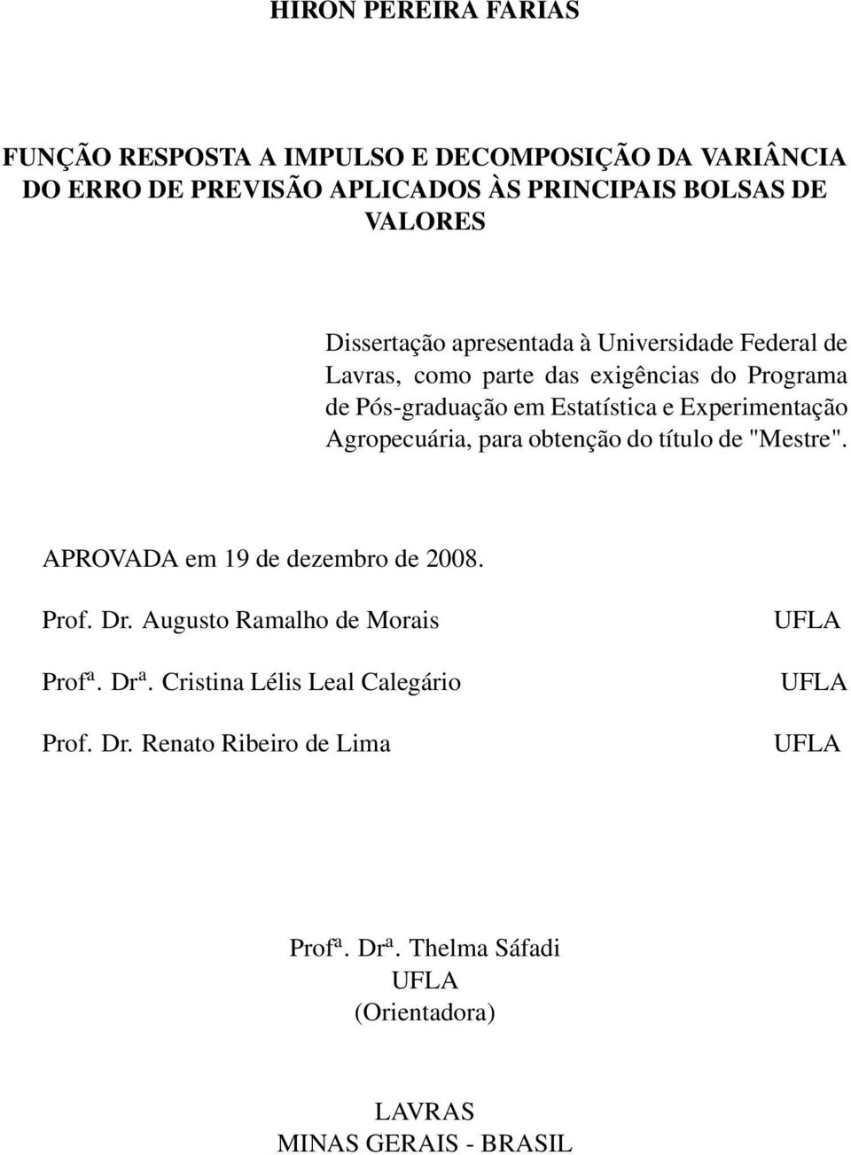Experimentação Agropecuária, para obtenção do título de "Mestre". APROVADA em 19 de dezembro de 08. Prof. Dr. Augusto Ramalho de Morais Prof a.