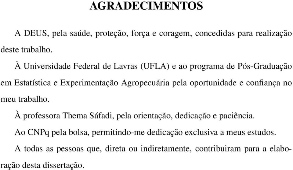 oportunidade e confiança no meu trabalho. À professora Thema Sáfadi, pela orientação, dedicação e paciência.