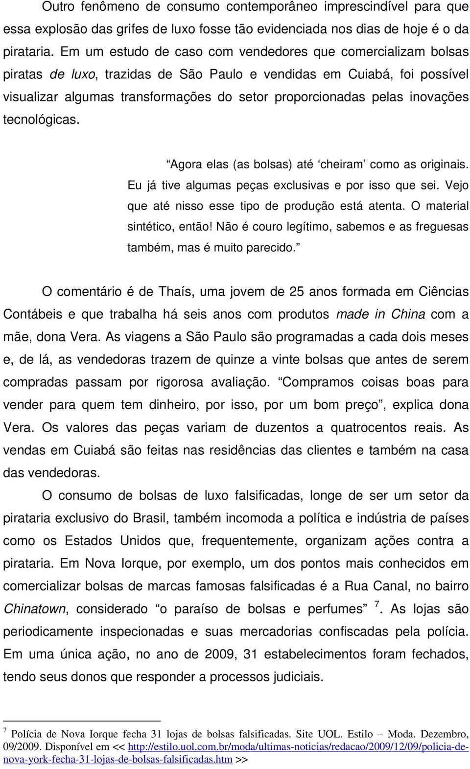 inovações tecnológicas. Agora elas (as bolsas) até cheiram como as originais. Eu já tive algumas peças exclusivas e por isso que sei. Vejo que até nisso esse tipo de produção está atenta.